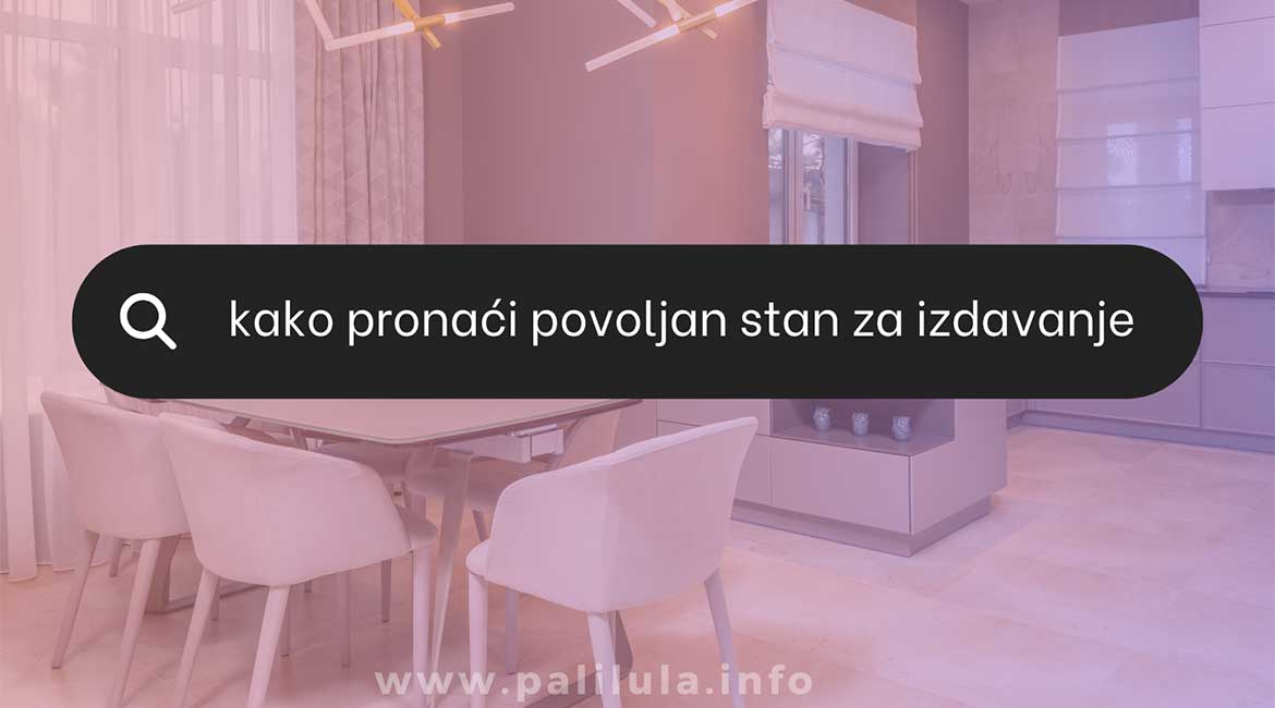Kako pronaći povoljan stan za izdavanje na Paliluli?